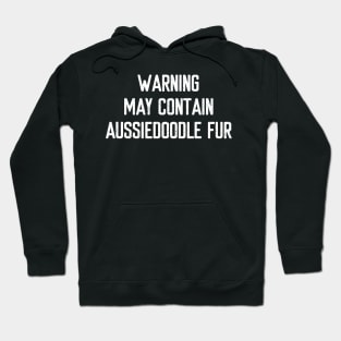 Warning: May Contain Aussiedoodle Fur Hoodie